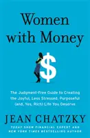 Donne con i soldi: La guida senza giudizi per creare la vita gioiosa, meno stressata, piena di obiettivi (e, sì, ricca) che vi meritate - Women with Money: The Judgment-Free Guide to Creating the Joyful, Less Stressed, Purposeful (And, Yes, Rich) Life You Deserve