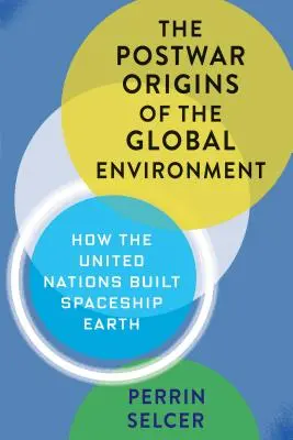 Le origini postbelliche dell'ambiente globale: Come le Nazioni Unite hanno costruito l'astronave Terra - The Postwar Origins of the Global Environment: How the United Nations Built Spaceship Earth