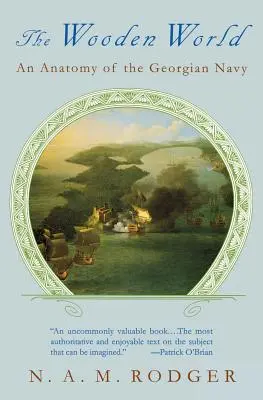 Il mondo di legno: Anatomia della marina georgiana - The Wooden World: An Anatomy of the Georgian Navy