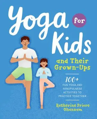 Yoga per bambini e adulti: 100+ attività divertenti di yoga e mindfulness da praticare insieme - Yoga for Kids and Their Grown-Ups: 100+ Fun Yoga and Mindfulness Activities to Practice Together