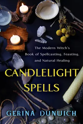 Incantesimi a lume di candela: Il libro della strega moderna sugli incantesimi, i banchetti e le guarigioni naturali - Candlelight Spells: The Modern Witch's Book of Spellcasting, Feasting, and Natural Healing