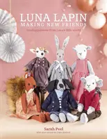 Luna Lapin: Fare nuovi amici: Modelli di cucito dal piccolo mondo di Luna - Luna Lapin: Making New Friends: Sewing Patterns from Luna's Little World