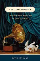 Vendere suoni: La rivoluzione commerciale nella musica americana - Selling Sounds: The Commercial Revolution in American Music