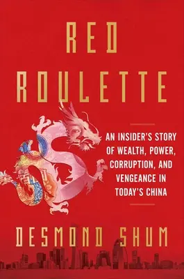 Roulette rossa: La storia di un insider su ricchezza, potere, corruzione e vendetta nella Cina di oggi - Red Roulette: An Insider's Story of Wealth, Power, Corruption, and Vengeance in Today's China