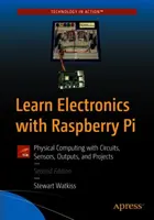 Imparare l'elettronica con Raspberry Pi: Informatica fisica con circuiti, sensori, uscite e progetti - Learn Electronics with Raspberry Pi: Physical Computing with Circuits, Sensors, Outputs, and Projects