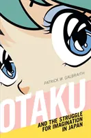 Gli otaku e la lotta per l'immaginazione in Giappone - Otaku and the Struggle for Imagination in Japan