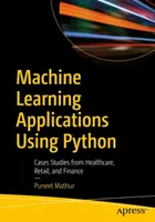 Applicazioni di apprendimento automatico con Python: Casi di studio dalla sanità, dal commercio al dettaglio e dalla finanza - Machine Learning Applications Using Python: Cases Studies from Healthcare, Retail, and Finance