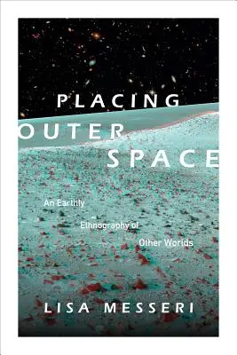 Collocare lo spazio esterno: Un'etnografia terrestre di altri mondi - Placing Outer Space: An Earthly Ethnography of Other Worlds