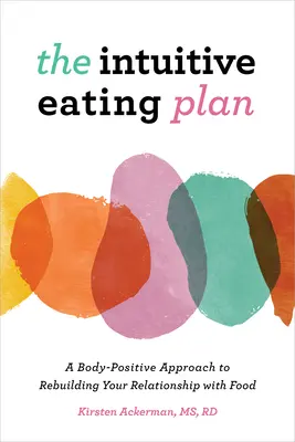 Il piano alimentare intuitivo: Un approccio positivo al corpo per ricostruire il rapporto con il cibo - The Intuitive Eating Plan: A Body-Positive Approach to Rebuilding Your Relationship with Food