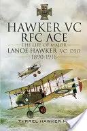 Hawker VC - Il primo asso della RFC: La vita del maggiore Lanoe Hawker VC Dso 1890-1916 - Hawker VC - The First RFC Ace: The Life of Major Lanoe Hawker VC Dso 1890 - 1916