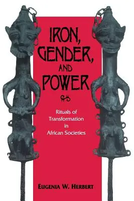 Ferro, genere e potere: Rituali di trasformazione nelle società africane - Iron, Gender, and Power: Rituals of Transformation in African Societies