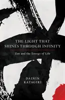 La luce che brilla attraverso l'infinito: Lo Zen e l'energia della vita - The Light That Shines Through Infinity: Zen and the Energy of Life