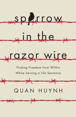 Il passero nel filo del rasoio: Trovare la libertà interiore mentre si sconta una condanna a vita - Sparrow in the Razor Wire: Finding Freedom from Within While Serving a Life Sentence
