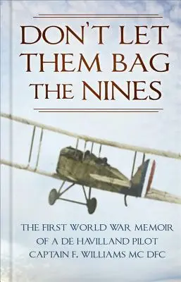 Non lasciare che imbustino i nove: Le memorie della prima guerra mondiale di un pilota de Havilland - Capitano F. Williams MC Dfc - Don't Let Them Bag the Nines: The First World War Memoir of a de Havilland Pilot - Captain F. Williams MC Dfc