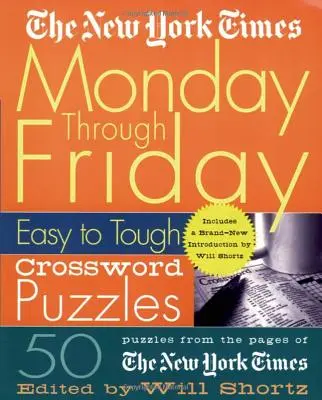 The New York Times Cruciverba dal lunedì al venerdì: 50 cruciverba dalle pagine del New York Times - The New York Times Monday Through Friday Easy to Tough Crossword Puzzles: 50 Puzzles from the Pages of the New York Times