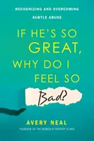 Se è così grande, perché mi sento così male? Riconoscere e superare un abuso sottile - If He's So Great, Why Do I Feel So Bad?: Recognizing and Overcoming Subtle Abuse