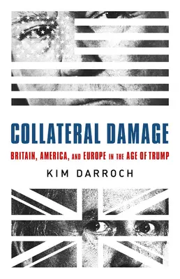 Danni collaterali: Gran Bretagna, America ed Europa nell'era di Trump - Collateral Damage: Britain, America, and Europe in the Age of Trump