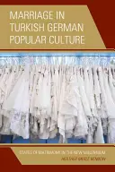 Il matrimonio nella cultura popolare turco-tedesca: Gli stati del matrimonio nel nuovo millennio - Marriage in Turkish German Popular Culture: States of Matrimony in the New Millennium