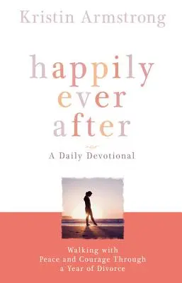 Felici e contenti: Camminare con pace e coraggio attraverso un anno di divorzio - Happily Ever After: Walking with Peace and Courage Through a Year of Divorce