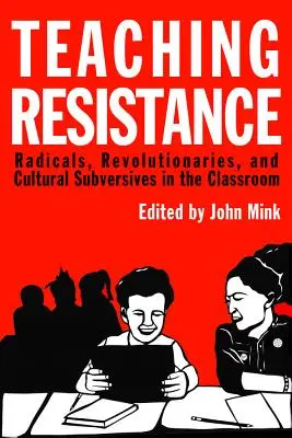 Insegnare la resistenza: Radicali, rivoluzionari e sovversivi culturali in classe - Teaching Resistance: Radicals, Revolutionaries, and Cultural Subversives in the Classroom