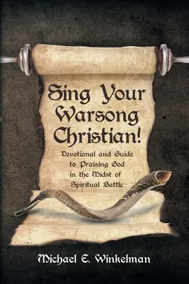 Canta il tuo canto, cristiano! Devozionale e guida per lodare Dio nel mezzo della battaglia spirituale - Sing Your Warsong, Christian!: Devotional and Guide to Praising God in the Midst of Spiritual Battle