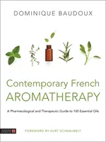 Aromaterapia francese contemporanea: Guida farmacologica e terapeutica a 100 oli essenziali - Contemporary French Aromatherapy: A Pharmacological and Therapeutic Guide to 100 Essential Oils