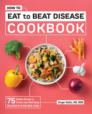 Ricettario “Come mangiare per sconfiggere le malattie”: 75 ricette salutari per proteggere il vostro benessere - How to Eat to Beat Disease Cookbook: 75 Healthy Recipes to Protect Your Well-Being
