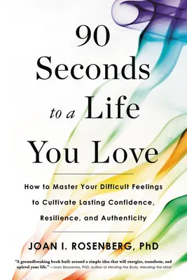 90 secondi per una vita che ami: come dominare i tuoi sentimenti difficili per coltivare fiducia, resilienza e autenticità durature - 90 Seconds to a Life You Love: How to Master Your Difficult Feelings to Cultivate Lasting Confidence, Resilience, and Authenticity