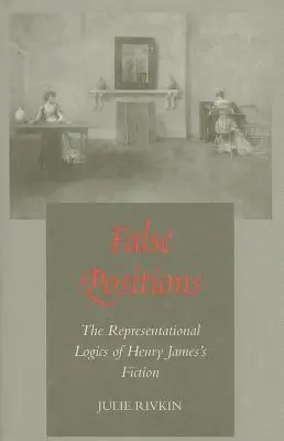 False posizioni: Le logiche rappresentative della narrativa di Henry James - False Positions: The Representational Logics of Henry James's Fiction
