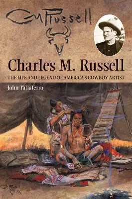 Charles M. Russell: La vita e la leggenda dell'artista cowboy d'America - Charles M. Russell: The Life and Legend of America's Cowboy Artist