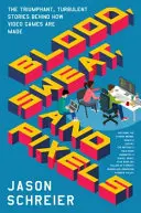 Sangue, sudore e pixel: Le storie trionfali e turbolente dietro la realizzazione dei videogiochi - Blood, Sweat, and Pixels: The Triumphant, Turbulent Stories Behind How Video Games Are Made