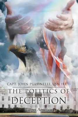 La politica dell'inganno: Obiettivo America (Pulsinelli Usn (Ret) Capt John) - The Politics of Deception: Target America (Pulsinelli Usn (Ret) Capt John)