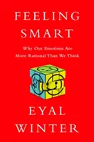 Sentirsi intelligenti: Perché le nostre emozioni sono più razionali di quanto pensiamo - Feeling Smart: Why Our Emotions Are More Rational Than We Think