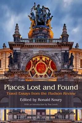 Luoghi perduti e ritrovati: Saggi di viaggio dalla Hudson Review - Places Lost and Found: Travel Essays from the Hudson Review
