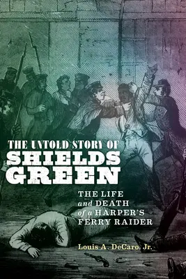 La storia non raccontata di Shields Green: La vita e la morte di un incursore di Harper's Ferry - The Untold Story of Shields Green: The Life and Death of a Harper's Ferry Raider