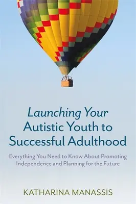 Lanciare il giovane autistico verso un'età adulta di successo: Tutto quello che c'è da sapere per promuovere l'indipendenza e pianificare il futuro - Launching Your Autistic Youth to Successful Adulthood: Everything You Need to Know about Promoting Independence and Planning for the Future
