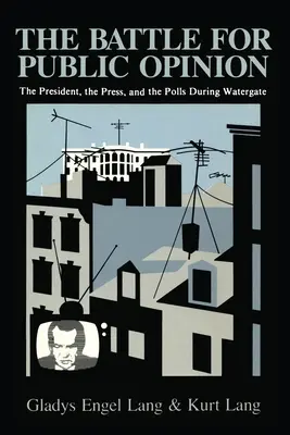 La battaglia per l'opinione pubblica: Il presidente, la stampa e i sondaggi durante il Watergate - The Battle for Public Opinion: The President, the Press, and the Polls During Watergate