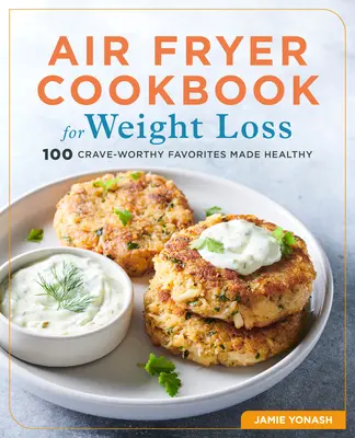 Ricettario della friggitrice ad aria per la perdita di peso: 100 piatti gustosi resi sani - Air Fryer Cookbook for Weight Loss: 100 Crave-Worthy Favorites Made Healthy