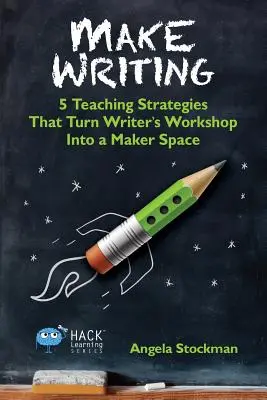 Creare la scrittura: 5 strategie didattiche che trasformano il laboratorio di scrittura in uno spazio creativo - Make Writing: 5 Teaching Strategies That Turn Writer's Workshop Into a Maker Space
