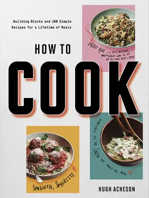 Come cucinare: blocchi di costruzione e 100 semplici ricette per una vita di pasti: Un libro di cucina - How to Cook: Building Blocks and 100 Simple Recipes for a Lifetime of Meals: A Cookbook