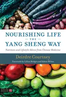 Nutrire la vita alla maniera di Yang Sheng - Consigli di nutrizione e stile di vita della medicina cinese - Nourishing Life the Yang Sheng Way - Nutrition and Lifestyle Advice from Chinese Medicine
