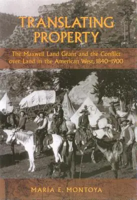 Tradurre la proprietà: La concessione terriera Maxwell e il conflitto per la terra nell'Ovest americano, 1840-1900 - Translating Property: The Maxwell Land Grant and the Conflict Over Land in the American West, 1840-1900