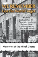 Ricordiamo perché il mondo non dimentichi: Ricordi del ghetto di Minsk - We Remember Lest the World Forget: Memories of the Minsk Ghetto