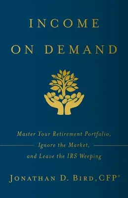 Reddito su richiesta: Padroneggiate il vostro portafoglio di pensionamento, ignorate il mercato e lasciate il fisco a piangere - Income on Demand: Master Your Retirement Portfolio, Ignore the Market, and Leave the IRS Weeping