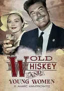 Vecchio whisky e giovani donne: Il vero crimine americano: Racconti di omicidi, sesso e scandali - Old Whiskey and Young Women: American True Crime: Tales of Murder, Sex and Scandal