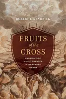 I frutti della croce: Il teatro musicale della Passione nella Vienna asburgica - Fruits of the Cross: Passiontide Music Theater in Habsburg Vienna