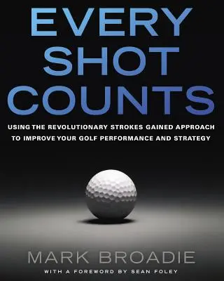 Ogni colpo conta: Usare il rivoluzionario approccio dei colpi guadagnati per migliorare le prestazioni e la strategia del golf - Every Shot Counts: Using the Revolutionary Strokes Gained Approach to Improve Your Golf Performance and Strategy