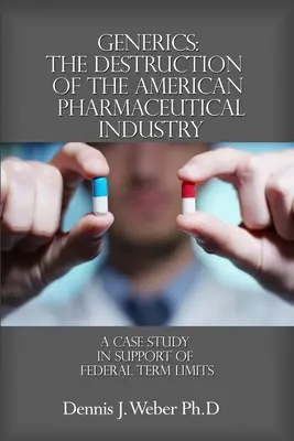 Generici: La distruzione dell'industria farmaceutica americana: Un caso di studio a sostegno dei limiti di mandato federali - Generics: The Destruction of the American Pharmaceutical Industry: A Case Study in Support of Federal Term Limits