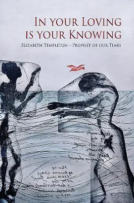In Your Loving Is Your Knowing: Elizabeth Templeton - Profeta dei nostri tempi - In Your Loving Is Your Knowing: Elizabeth Templeton - Prophet of Our Times