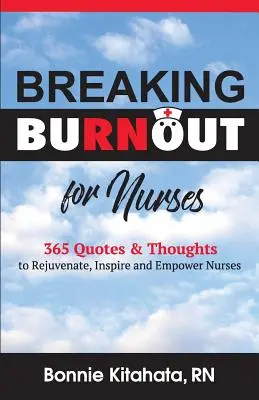 Rompere il burnout per l'infermiere: 365 citazioni e pensieri per ringiovanire, ispirare e responsabilizzare gli infermieri - Breaking Burnout for Nurse: 365 Quotes and Thoughts to Rejuvenate, Inspire and Empower Nurses